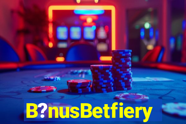 B?nusBetfiery