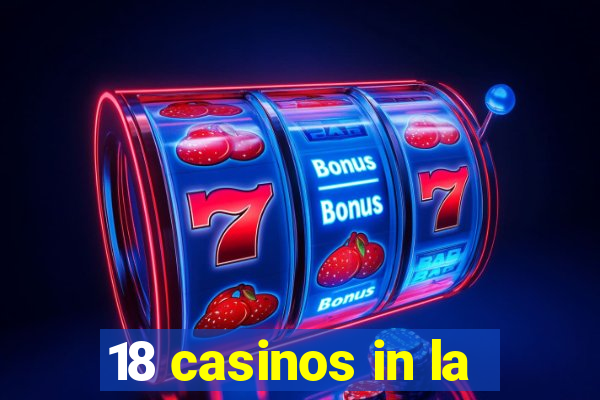 18 casinos in la