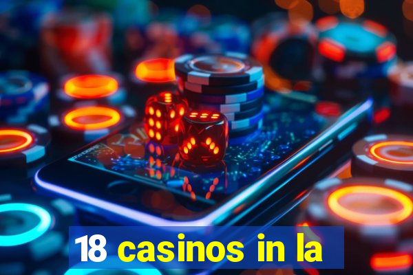 18 casinos in la