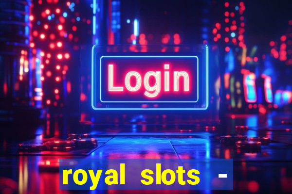 royal slots - casino slots 777