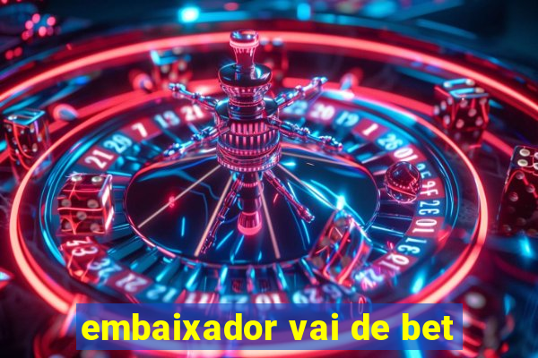 embaixador vai de bet