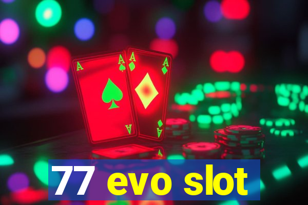 77 evo slot