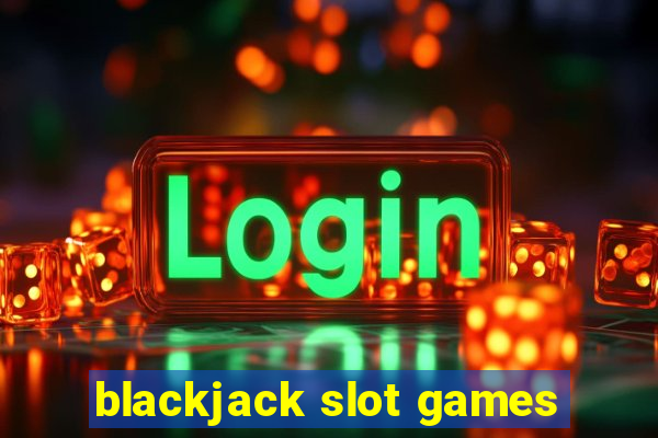 blackjack slot games