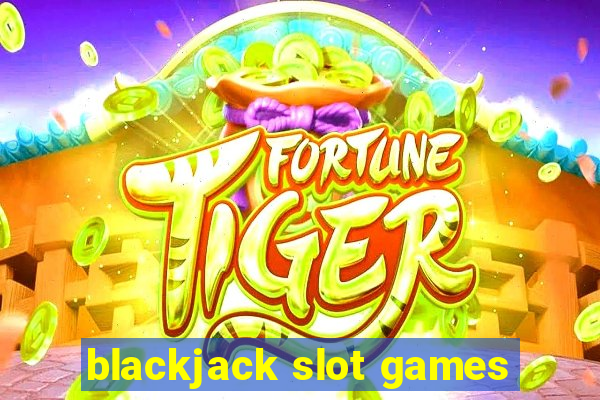 blackjack slot games