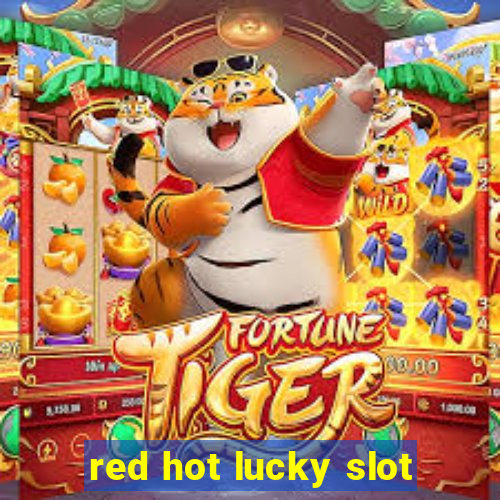 red hot lucky slot