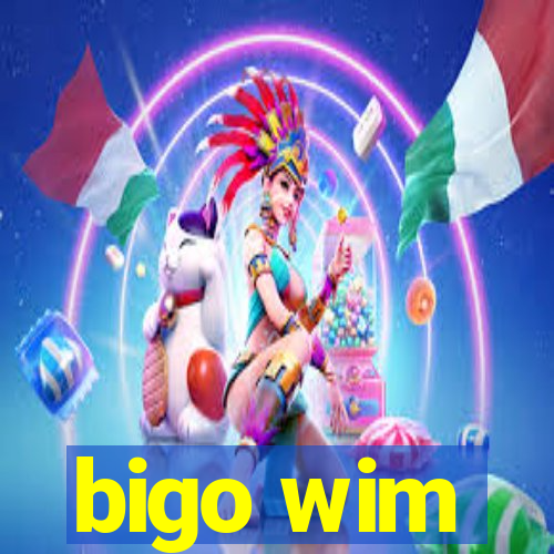 bigo wim