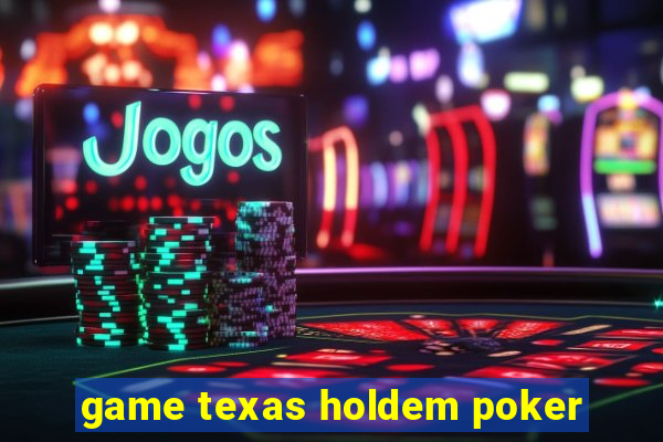 game texas holdem poker