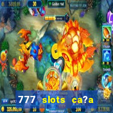 777 slots ca?a níquel grátis