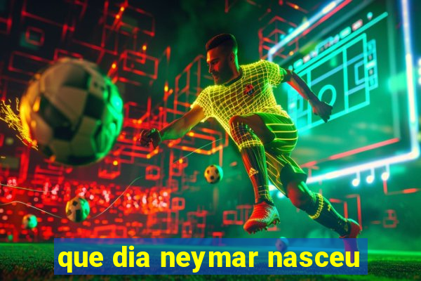 que dia neymar nasceu