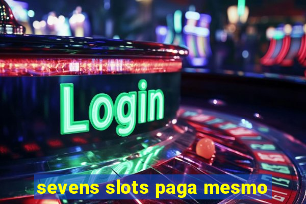 sevens slots paga mesmo