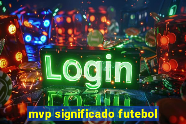 mvp significado futebol