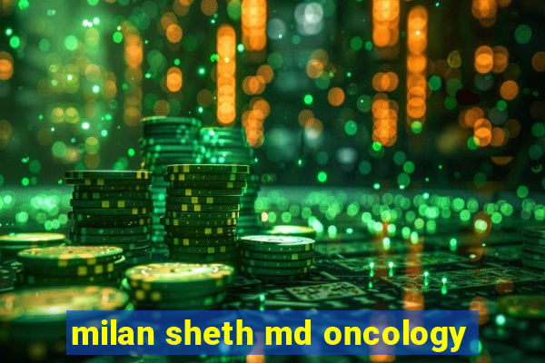 milan sheth md oncology