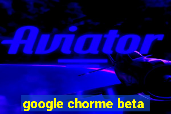 google chorme beta