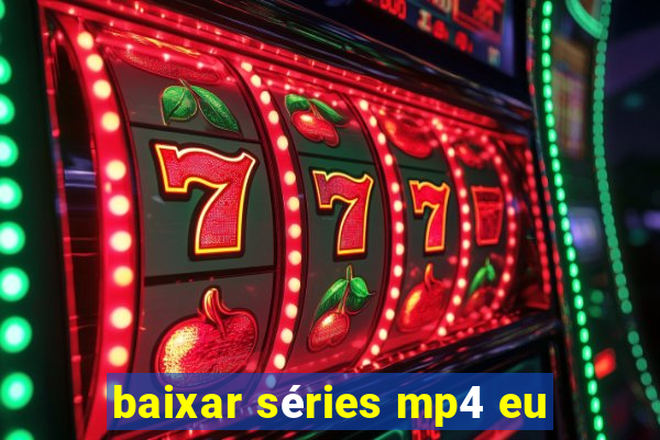 baixar séries mp4 eu