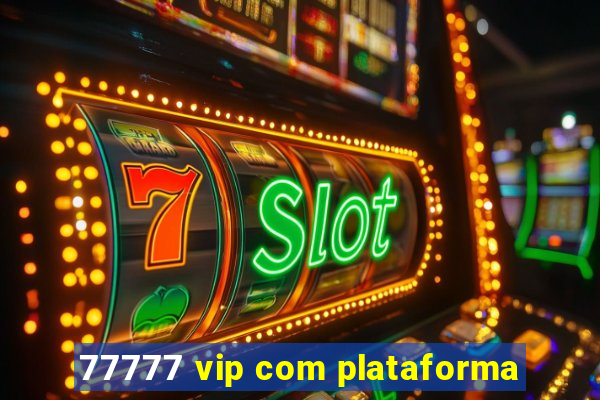 77777 vip com plataforma