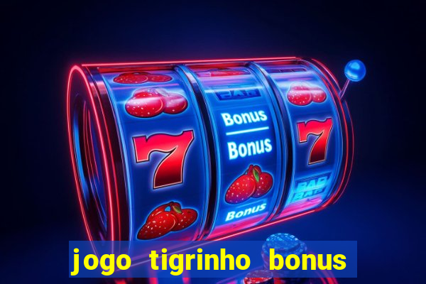 jogo tigrinho bonus de cadastro