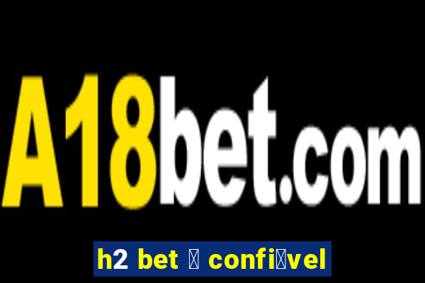 h2 bet 茅 confi谩vel