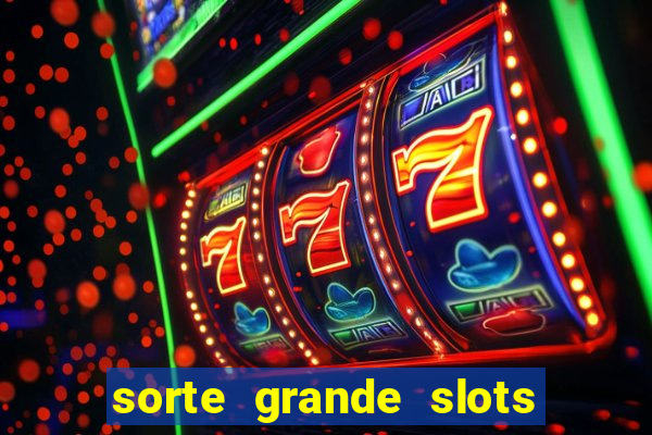 sorte grande slots como sacar