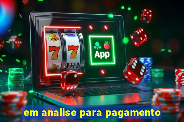 em analise para pagamento