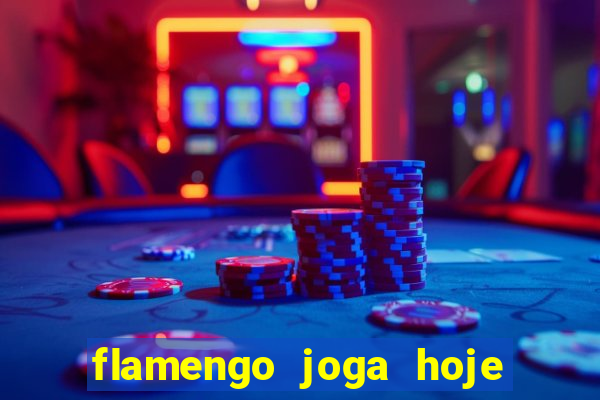 flamengo joga hoje ou amanhã