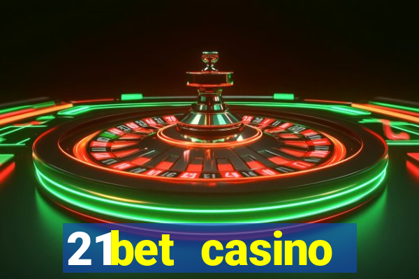 21bet casino ho?geldin bonusu