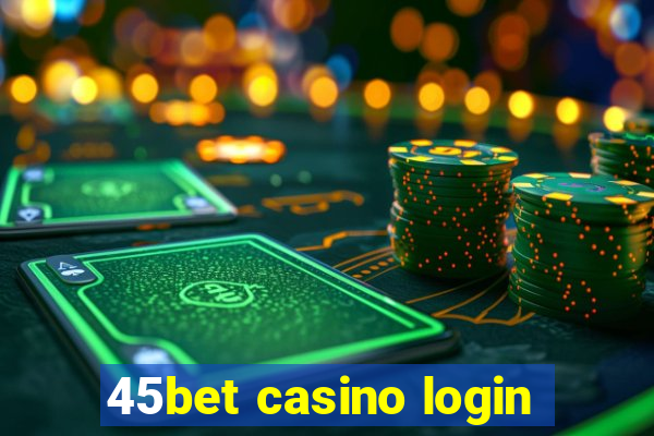 45bet casino login