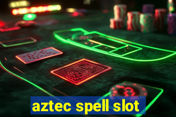 aztec spell slot