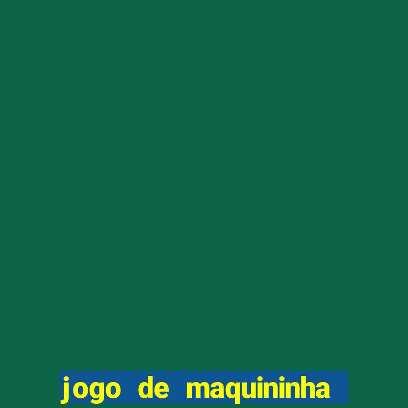 jogo de maquininha que ganha dinheiro