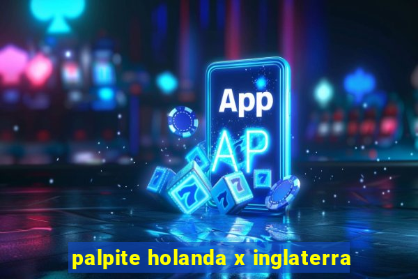 palpite holanda x inglaterra