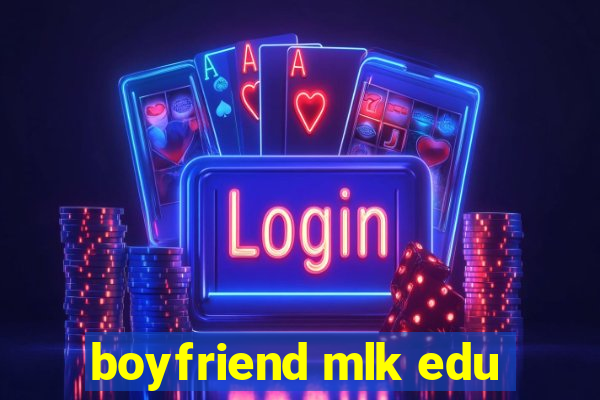 boyfriend mlk edu