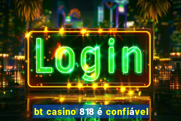 bt casino 818 é confiável