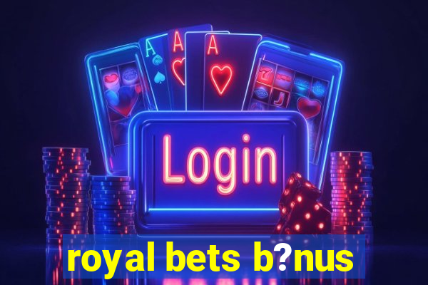 royal bets b?nus