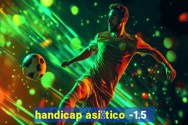 handicap asi谩tico -1.5