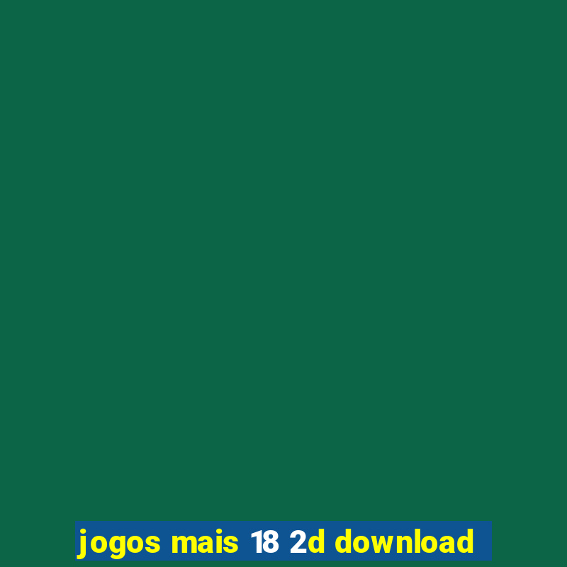 jogos mais 18 2d download