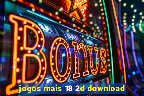 jogos mais 18 2d download