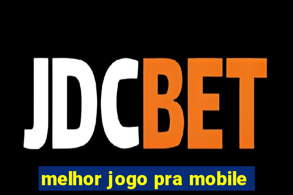 melhor jogo pra mobile