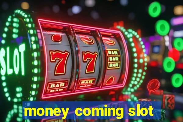 money coming slot