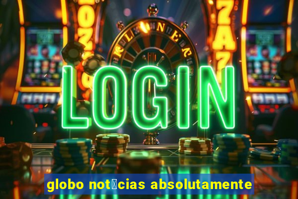 globo not铆cias absolutamente