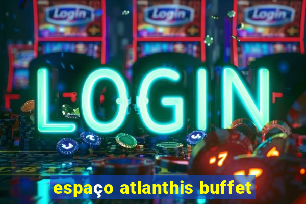 espaço atlanthis buffet