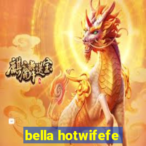 bella hotwifefe