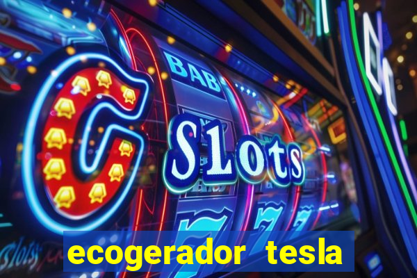 ecogerador tesla reclame aqui