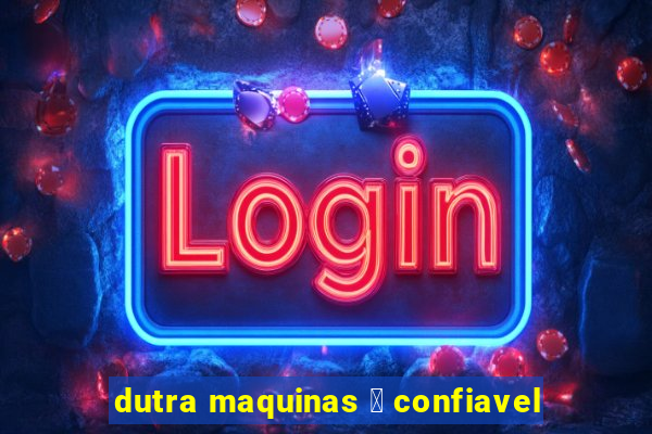 dutra maquinas 茅 confiavel