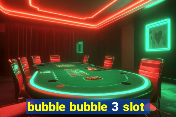 bubble bubble 3 slot