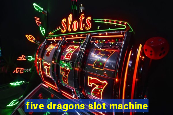 five dragons slot machine