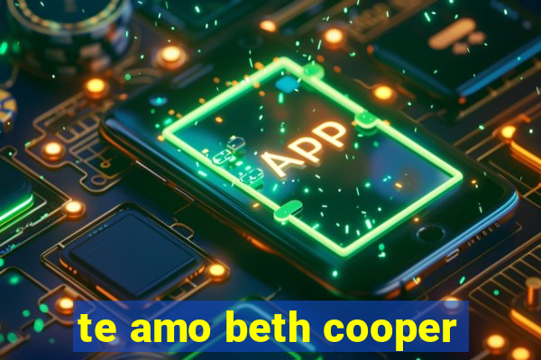 te amo beth cooper