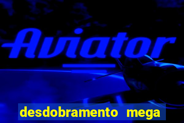 desdobramento mega sena 28 dezenas