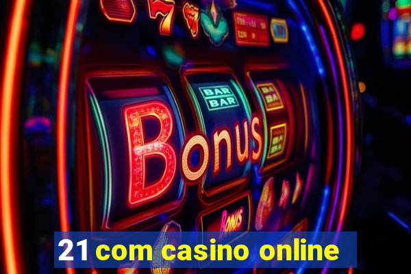 21 com casino online