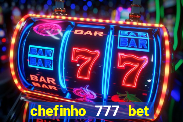 chefinho 777 bet 茅 confi谩vel