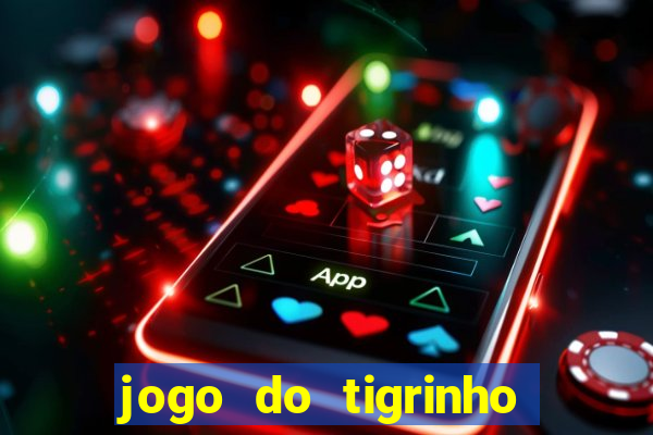 jogo do tigrinho plataforma confi谩vel