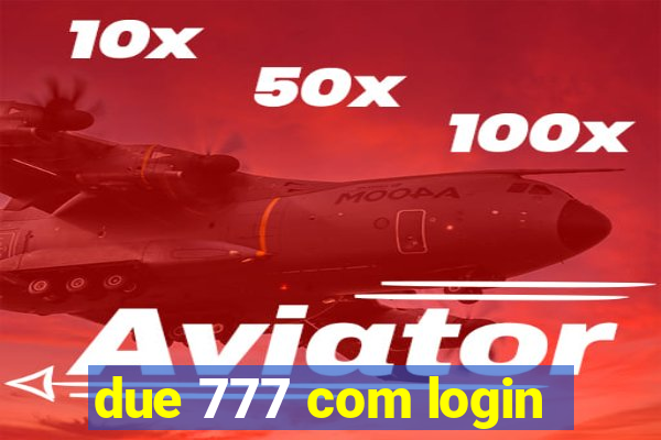 due 777 com login